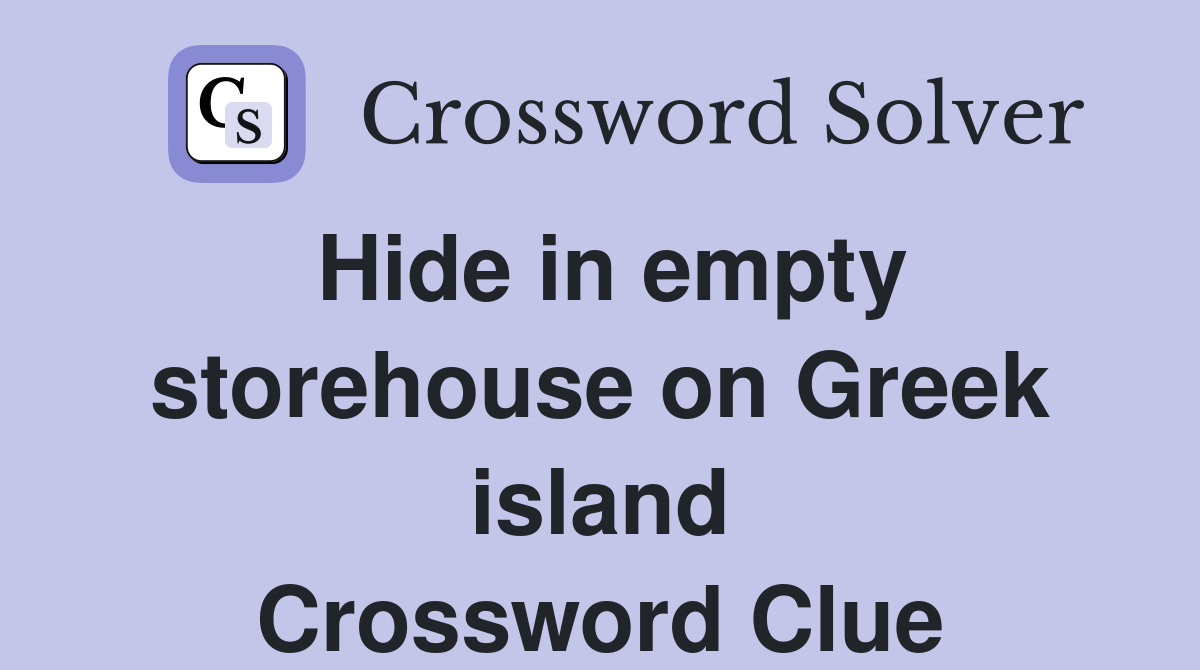Hide in empty storehouse on Greek island Crossword Clue Answers
